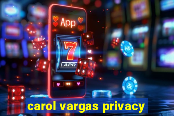 carol vargas privacy